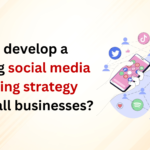 How to develop a winning social media marketing strategy for small businesses?